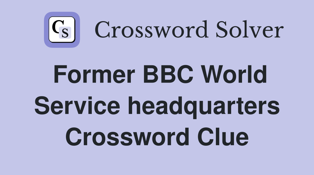 Former BBC World Service headquarters Crossword Clue