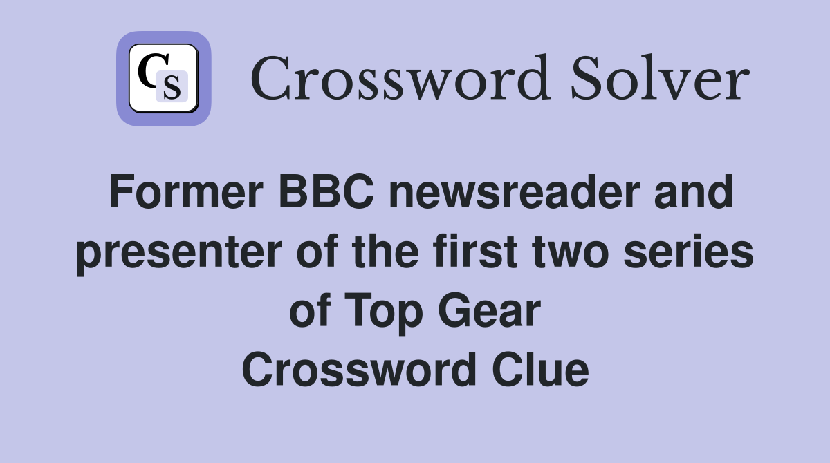 Former BBC newsreader and presenter of the first two series of Top Gear Crossword Clue