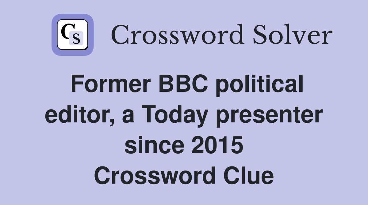 Former BBC political editor, a Today presenter since 2015 Crossword Clue