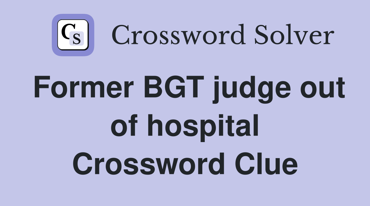 Former BGT judge out of hospital Crossword Clue