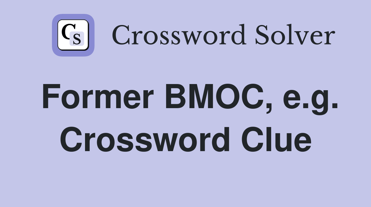 Former BMOC, e.g. Crossword Clue