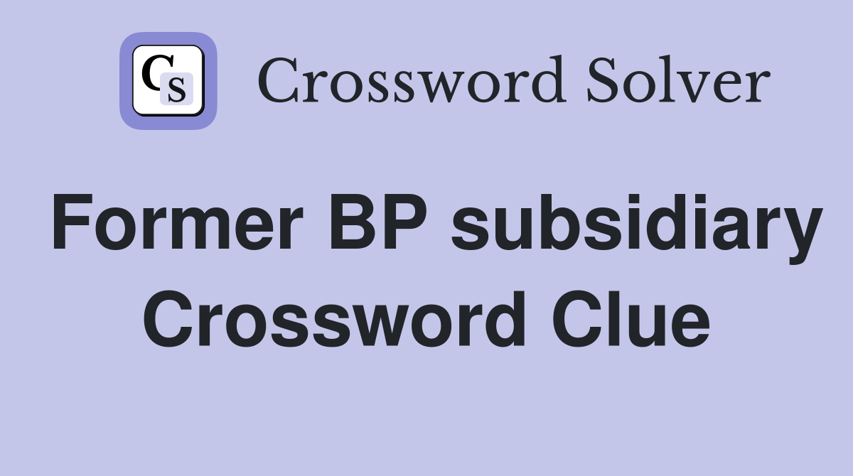 Former BP subsidiary Crossword Clue