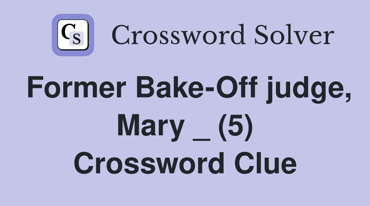 Former Bake-Off judge, Mary _ (5) Crossword Clue
