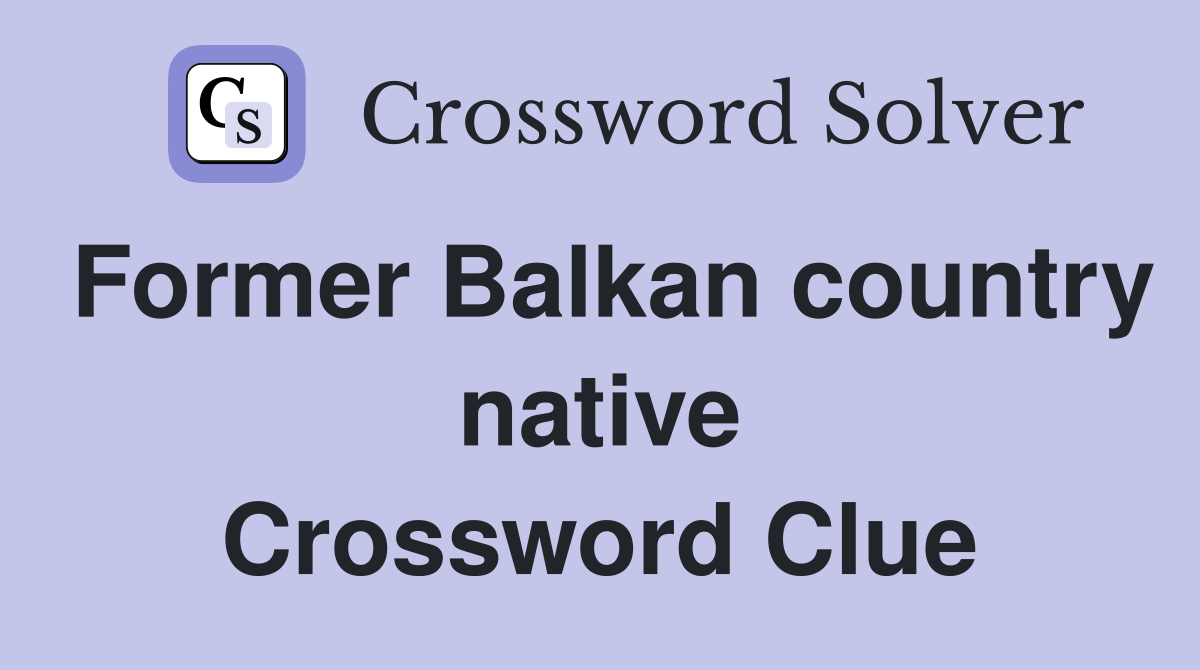 Former Balkan country native Crossword Clue