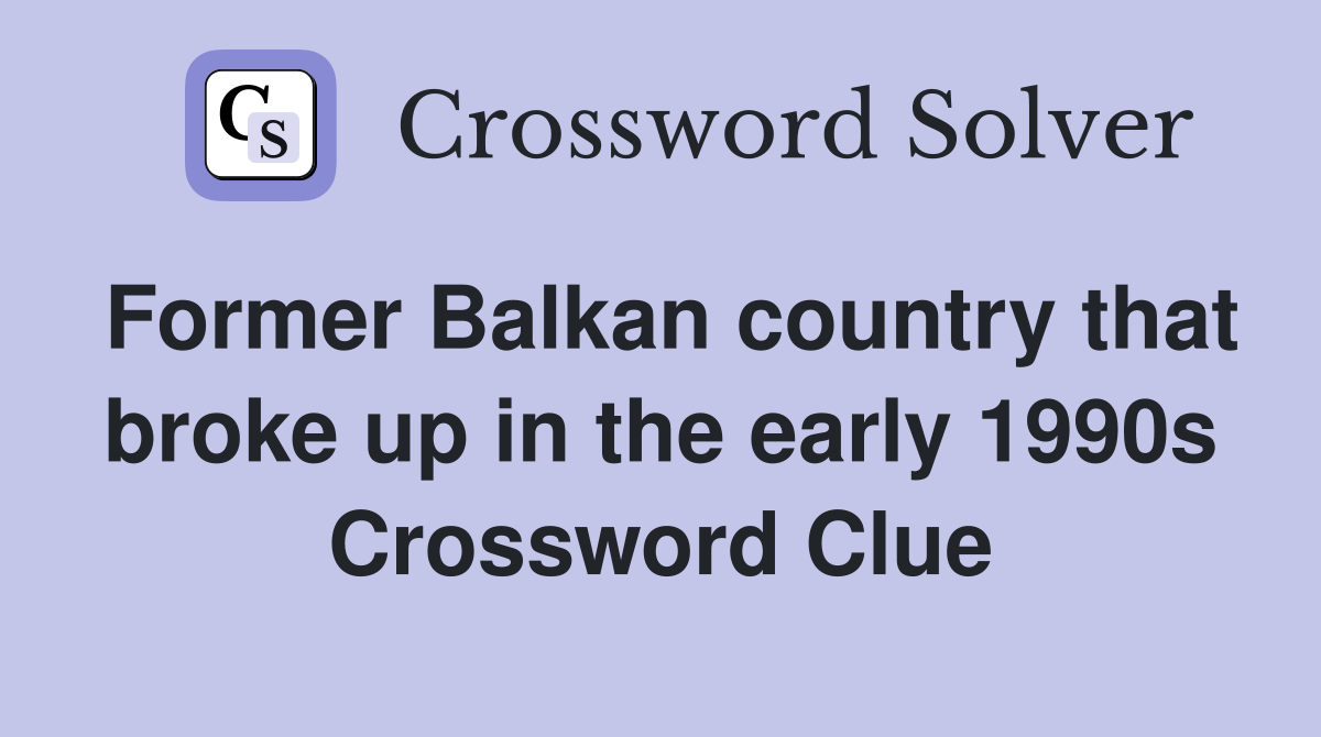Former Balkan country that broke up in the early 1990s Crossword Clue