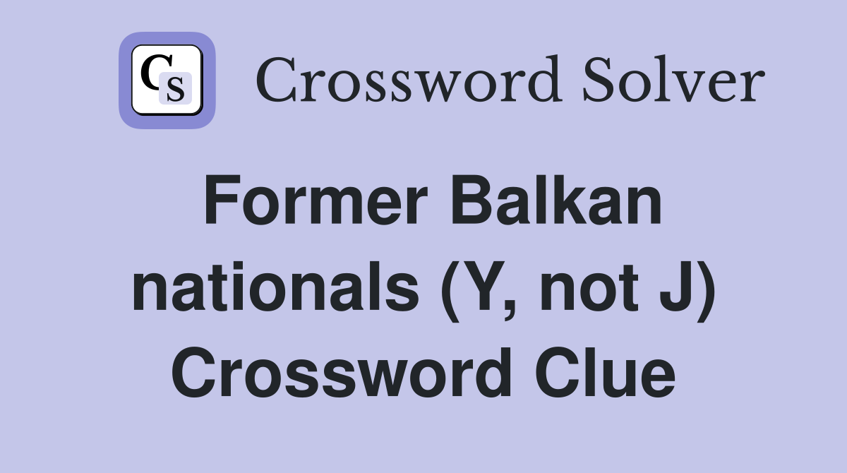 Former Balkan nationals (Y, not J) Crossword Clue