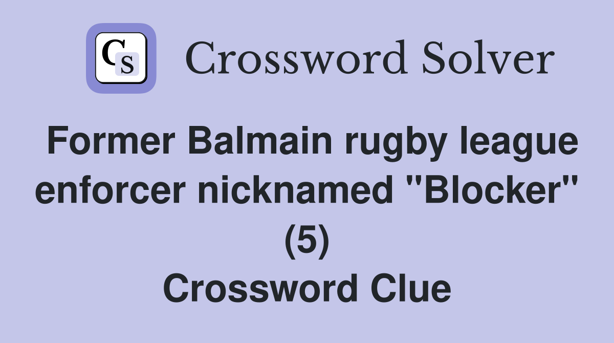 Former Balmain rugby league enforcer nicknamed "Blocker" (5) Crossword Clue