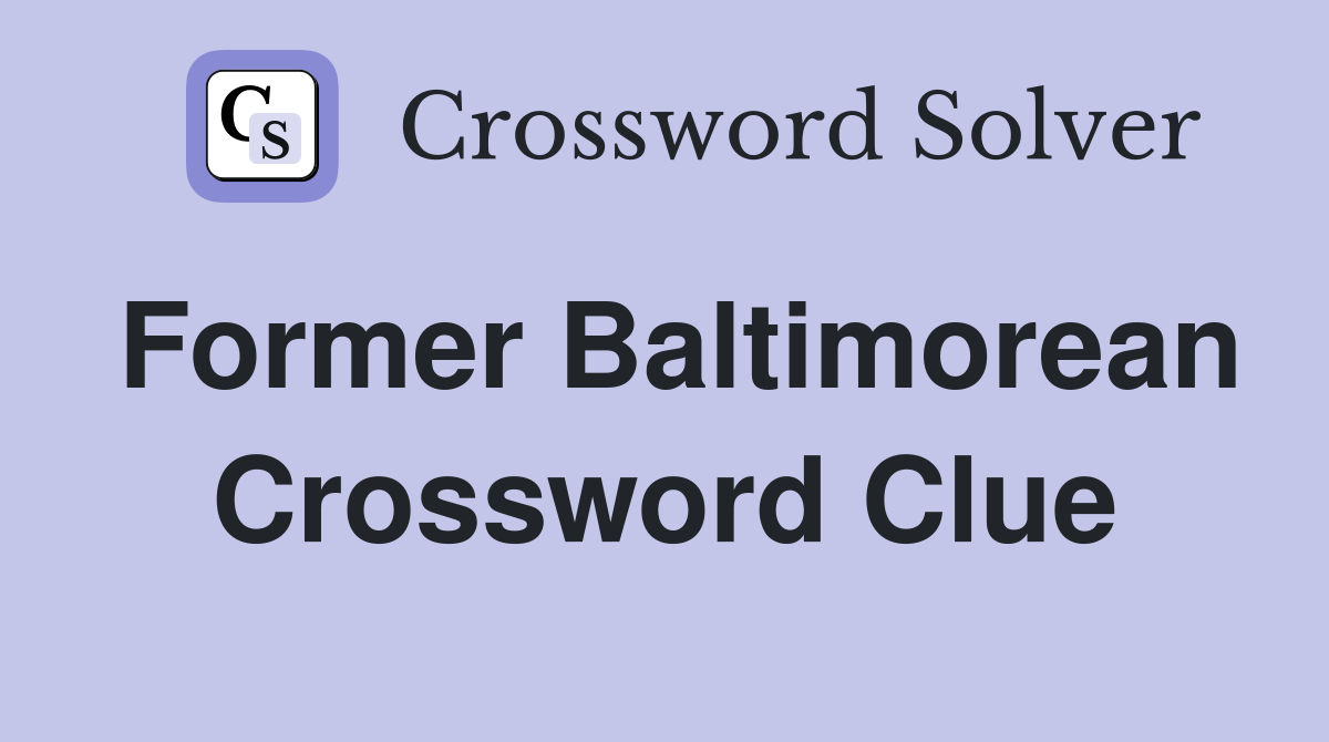 Former Baltimorean Crossword Clue