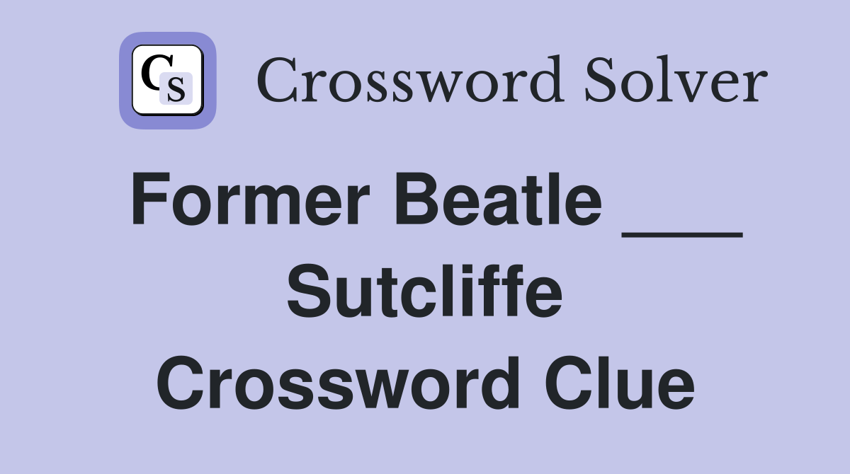 Former Beatle ___ Sutcliffe Crossword Clue