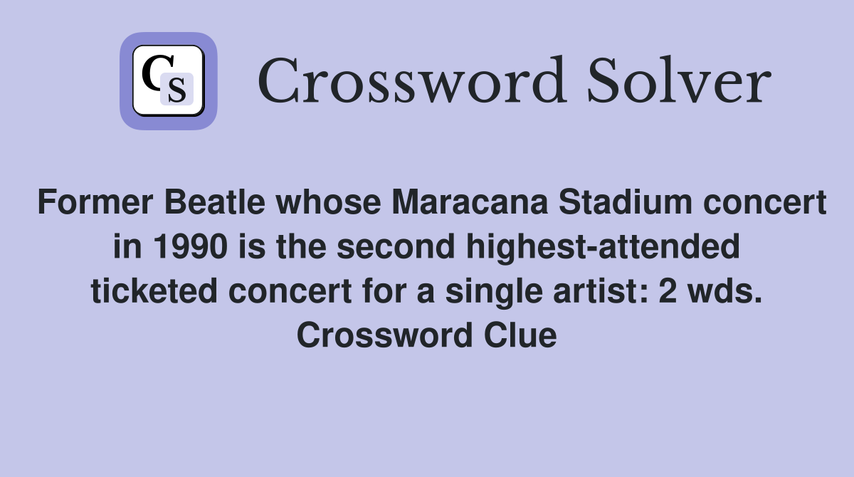 Former Beatle whose Maracana Stadium concert in 1990 is the second highest-attended ticketed concert for a single artist: 2 wds. Crossword Clue