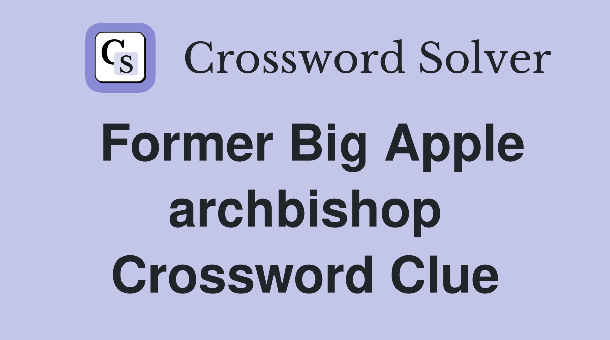 Former Big Apple archbishop Crossword Clue
