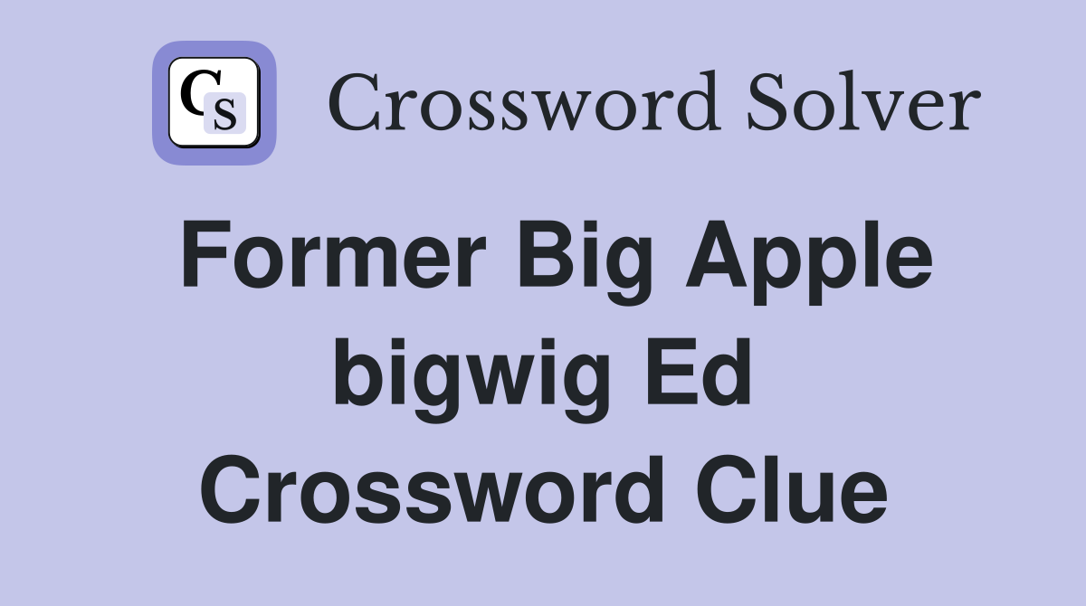 Former Big Apple bigwig Ed Crossword Clue