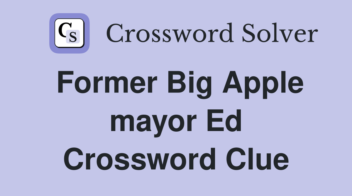 Former Big Apple mayor Ed Crossword Clue