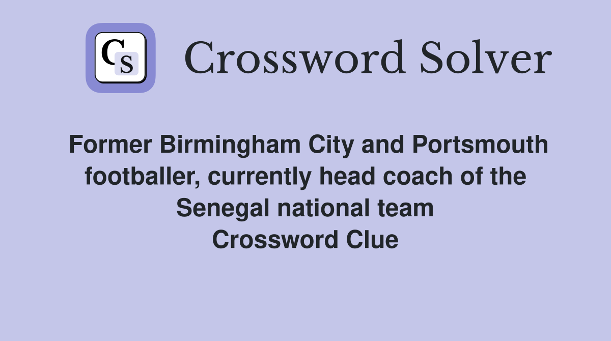 Former Birmingham City and Portsmouth footballer, currently head coach of the Senegal national team Crossword Clue
