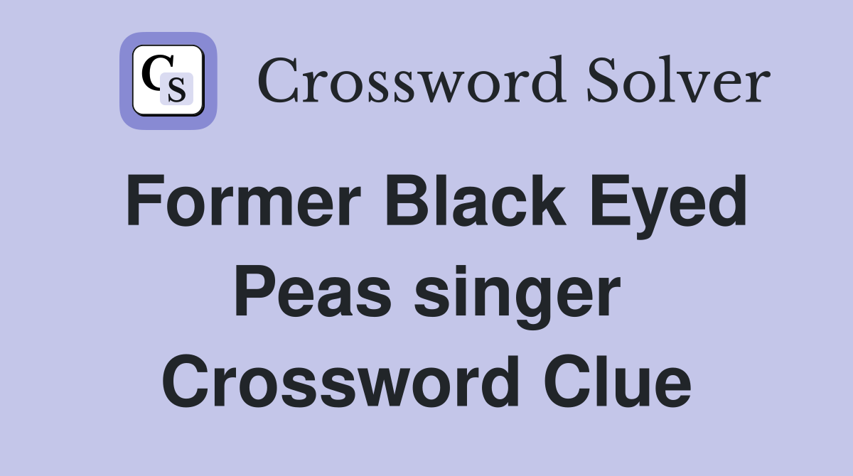 Former Black Eyed Peas singer Crossword Clue