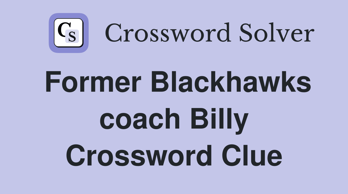 Former Blackhawks coach Billy Crossword Clue