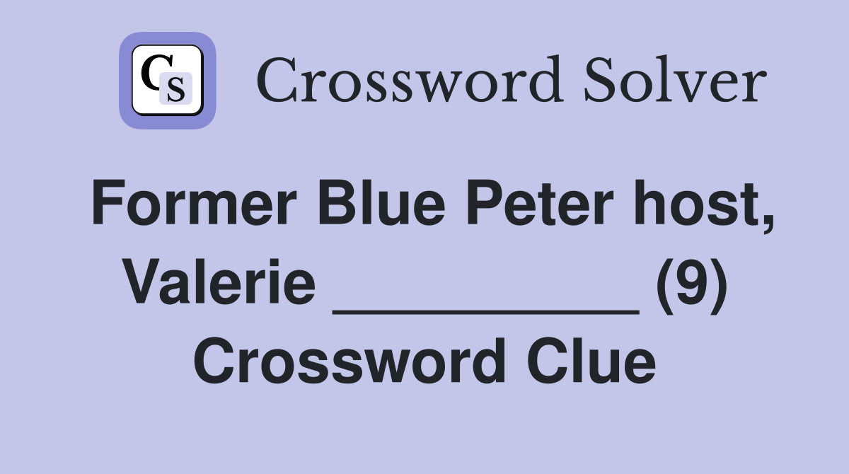 Former Blue Peter host, Valerie _________ (9) Crossword Clue