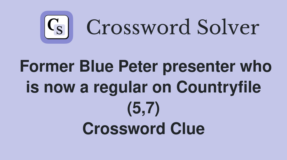 Former Blue Peter presenter who is now a regular on Countryfile (5,7) Crossword Clue