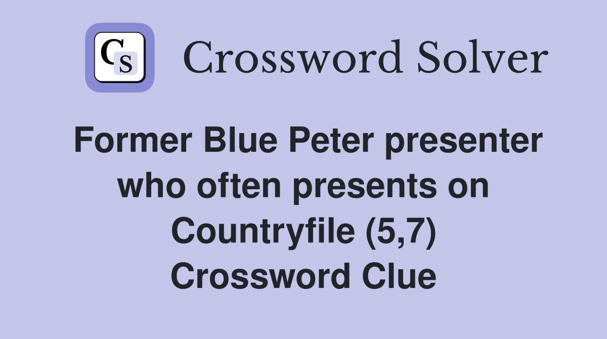 Former Blue Peter presenter who often presents on Countryfile (5,7) Crossword Clue