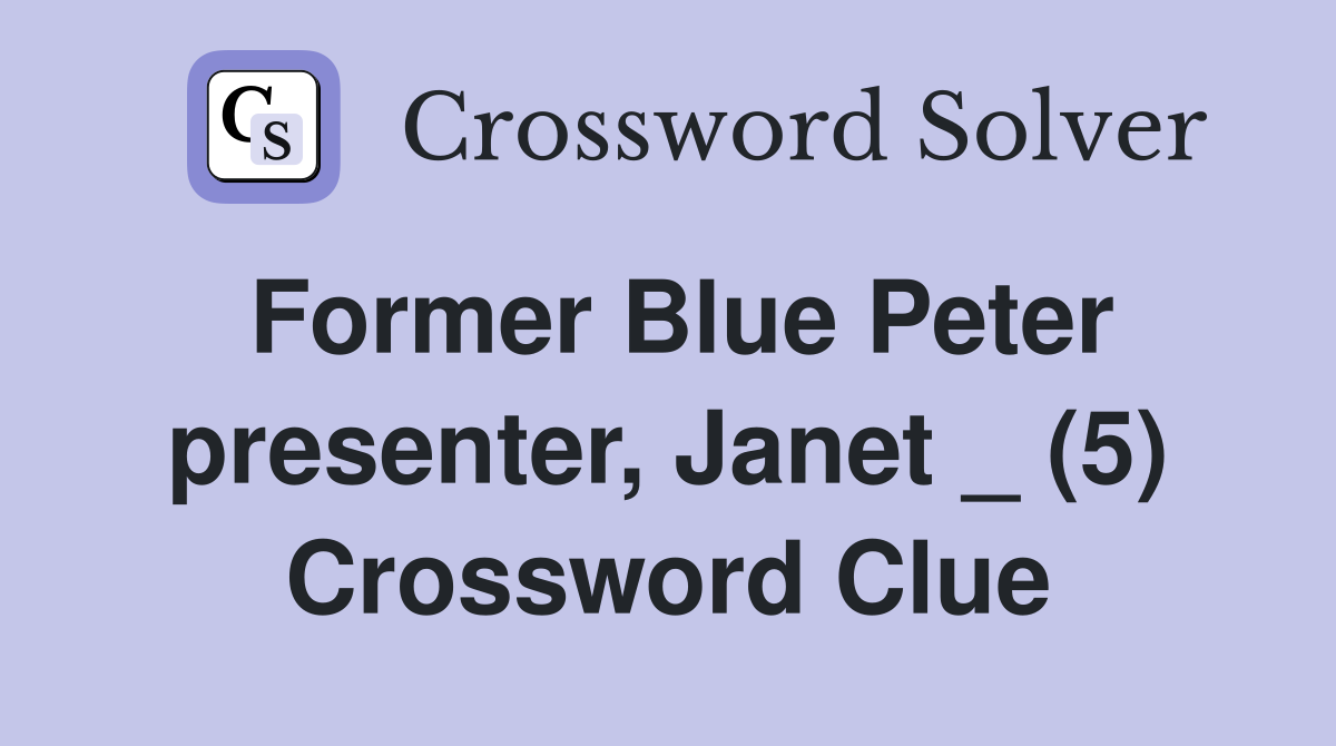 Former Blue Peter presenter, Janet _ (5) Crossword Clue