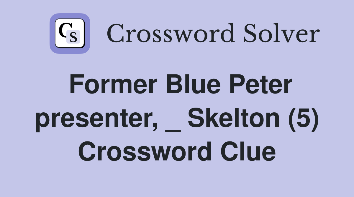 Former Blue Peter presenter, _ Skelton (5) Crossword Clue