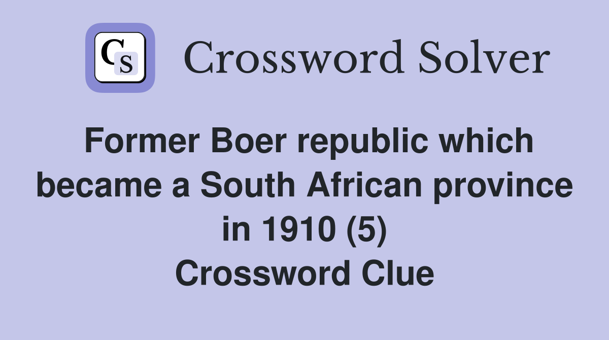 Former Boer republic which became a South African province in 1910 (5) Crossword Clue