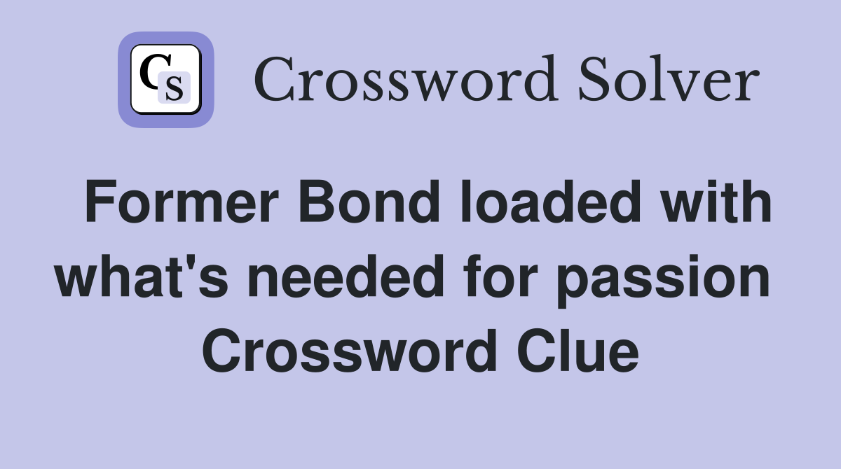 Former Bond loaded with what's needed for passion  Crossword Clue