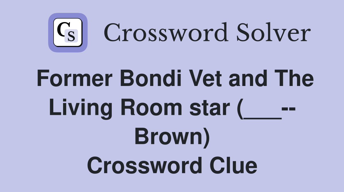 Former Bondi Vet and The Living Room star (___-- Brown) Crossword Clue