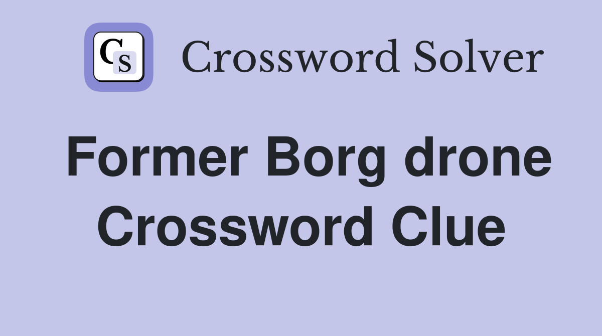 Former Borg drone Crossword Clue