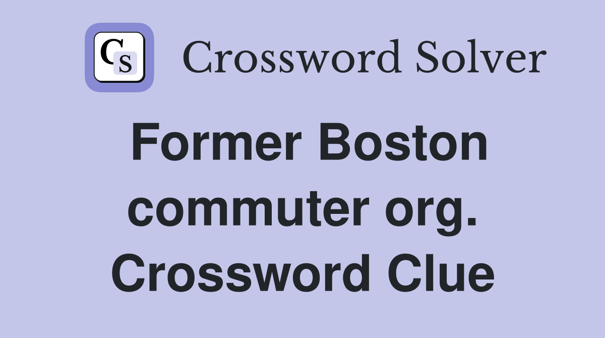 Former Boston commuter org. Crossword Clue