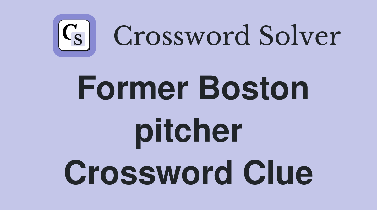 Former Boston pitcher Crossword Clue