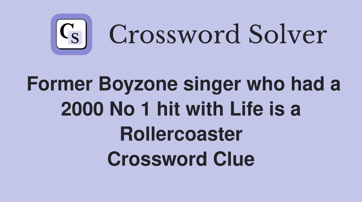 Former Boyzone singer who had a 2000 No 1 hit with Life is a Rollercoaster Crossword Clue