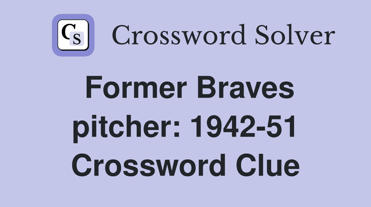 Former Braves pitcher: 1942-51 Crossword Clue