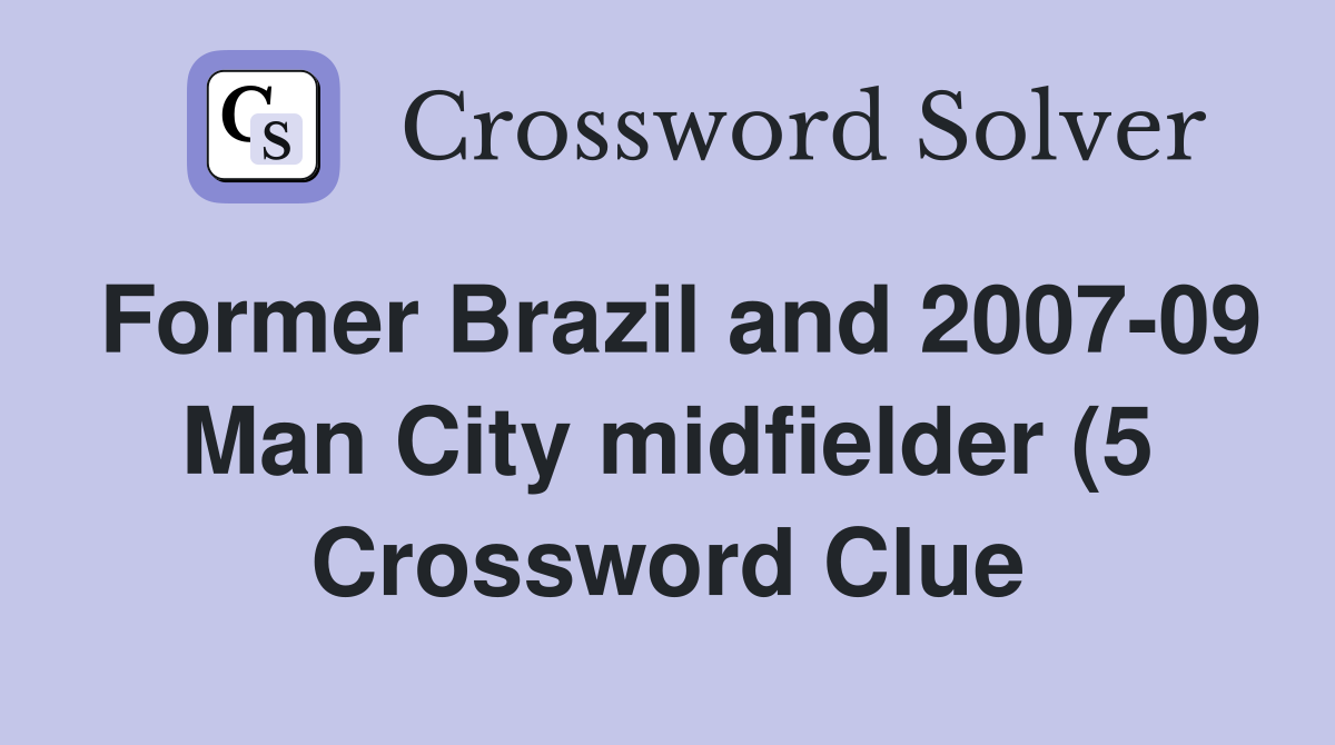 Former Brazil and 2007 09 Man City midfielder (5) Crossword Clue Former Brazil and 2007 09 Man City midfielder (5) Crossword Clue