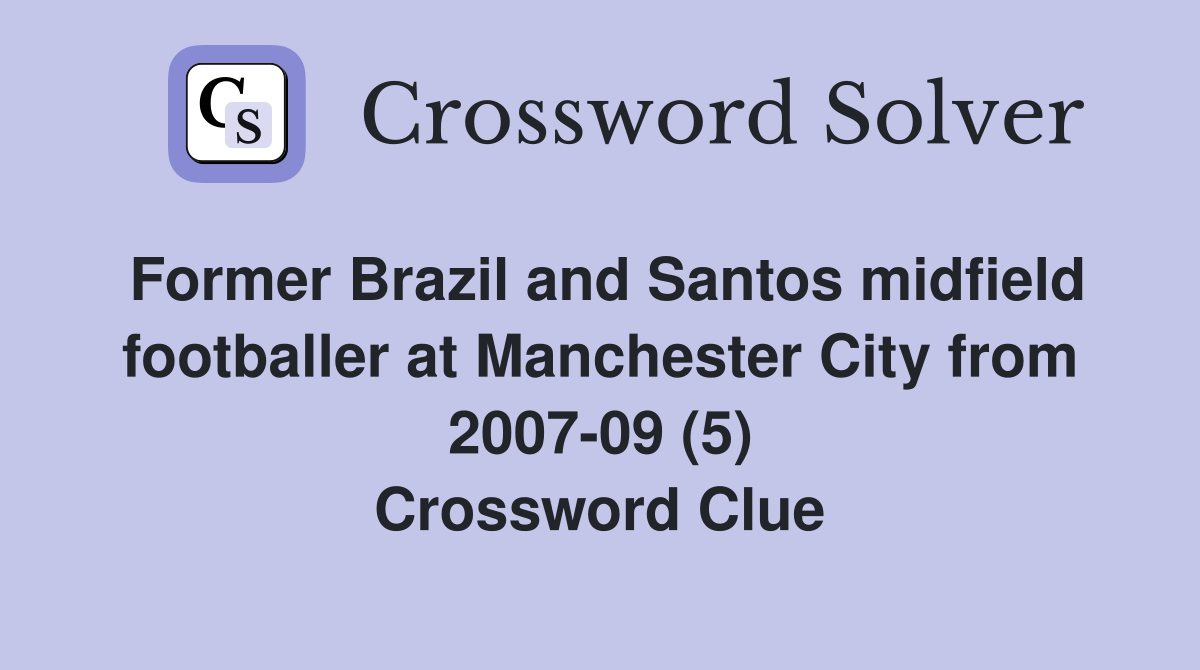 Former Brazil and Santos midfield footballer at Manchester City from 2007-09 (5) Crossword Clue