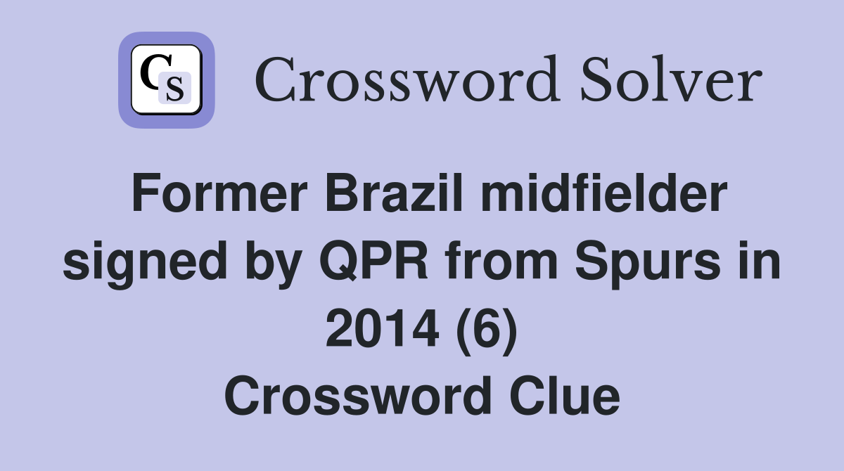 Former Brazil midfielder signed by QPR from Spurs in 2014 (6) Crossword Clue