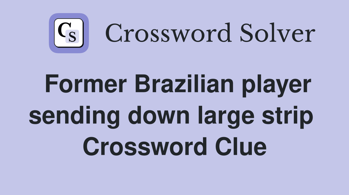 Former Brazilian player sending down large strip  Crossword Clue