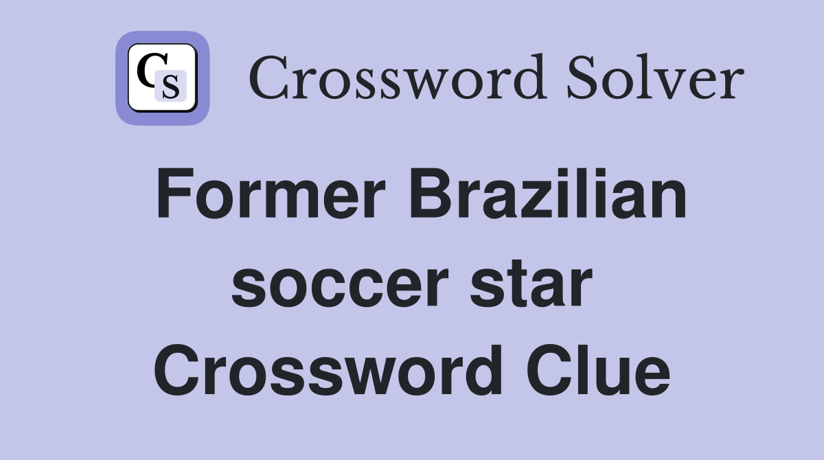 Former Brazilian soccer star Crossword Clue