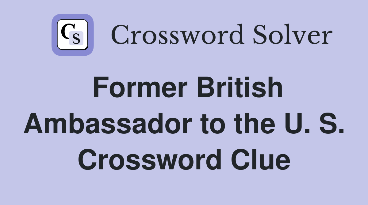 Former British Ambassador to the U. S. Crossword Clue