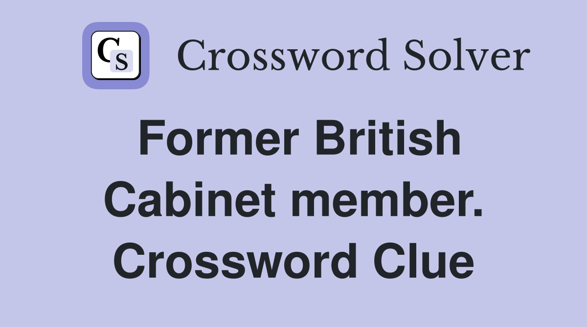 Former British Cabinet member. Crossword Clue