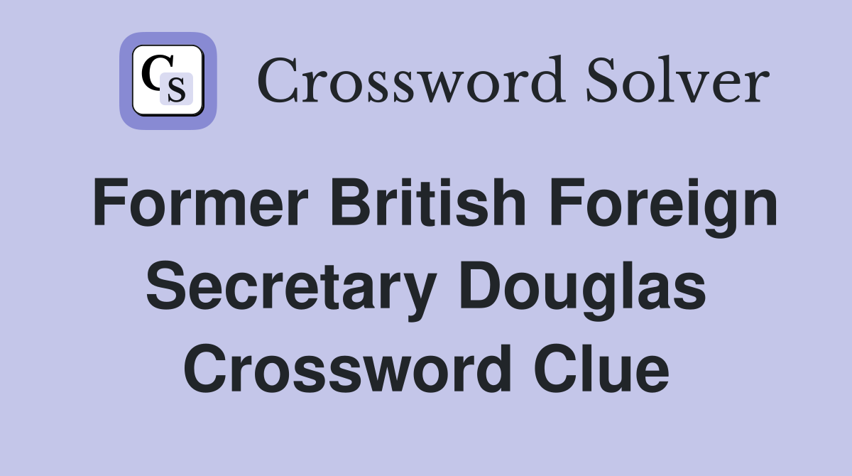Former British Foreign Secretary Douglas Crossword Clue