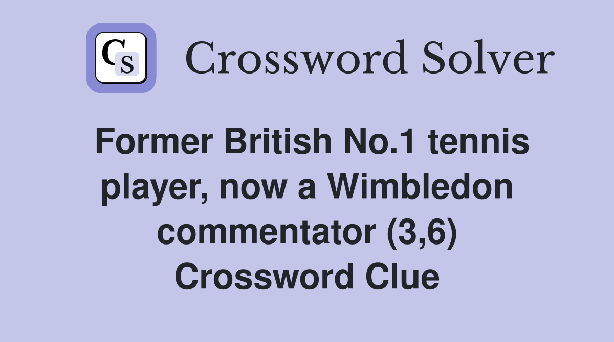 Former British No.1 tennis player, now a Wimbledon commentator (3,6) Crossword Clue
