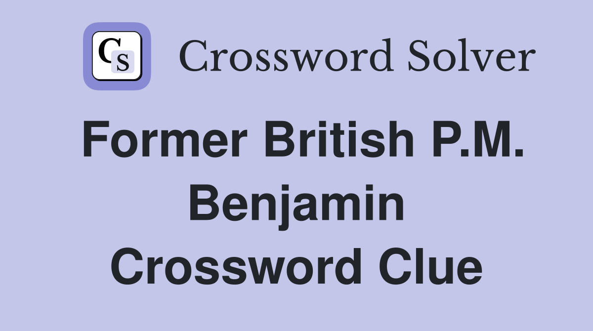 Former British P.M. Benjamin Crossword Clue
