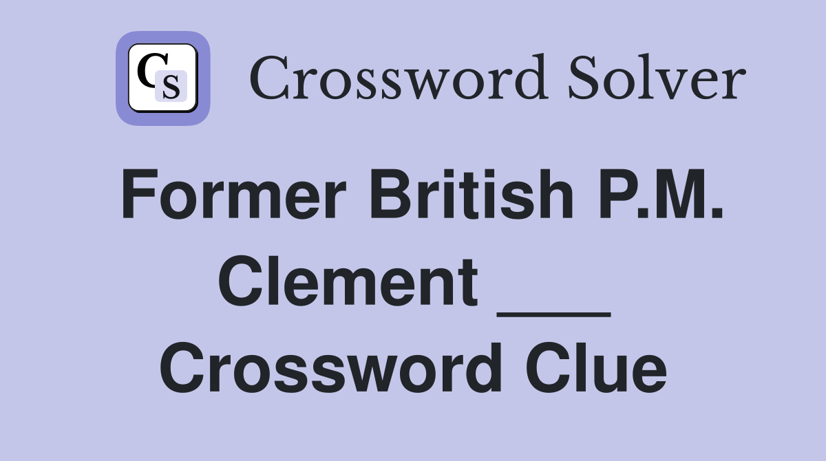 Former British P.M. Clement ___ Crossword Clue