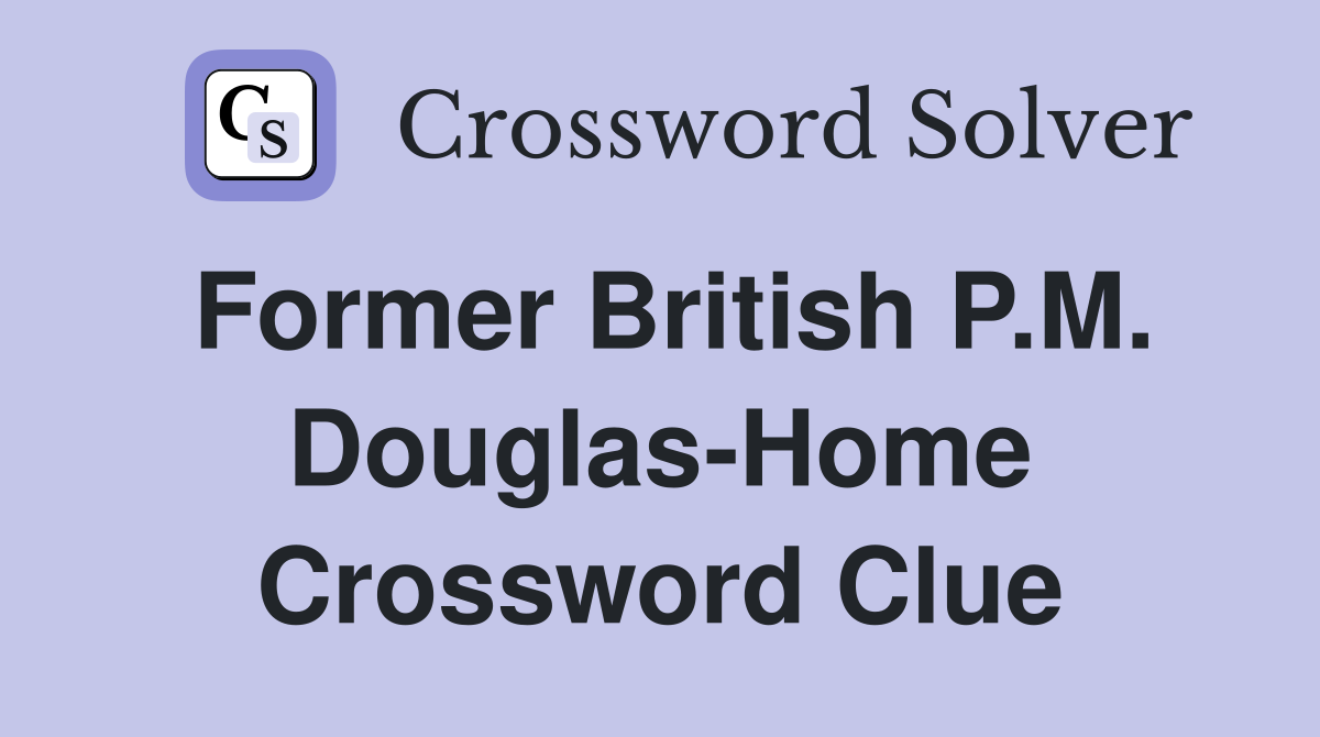 Former British P.M. Douglas-Home Crossword Clue