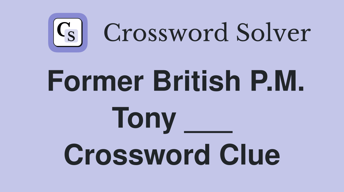 Former British P.M. Tony ___ Crossword Clue