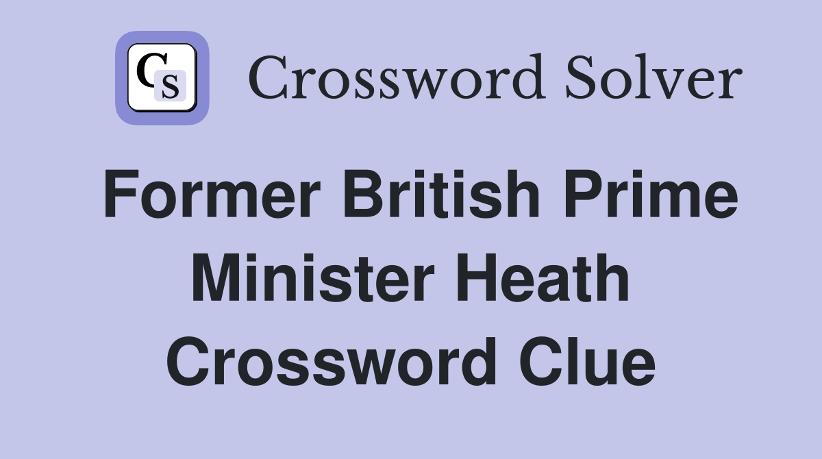 Former British Prime Minister Heath Crossword Clue