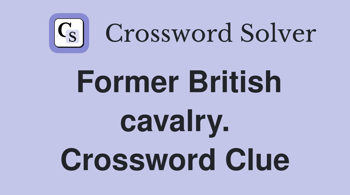 Former British cavalry. Crossword Clue