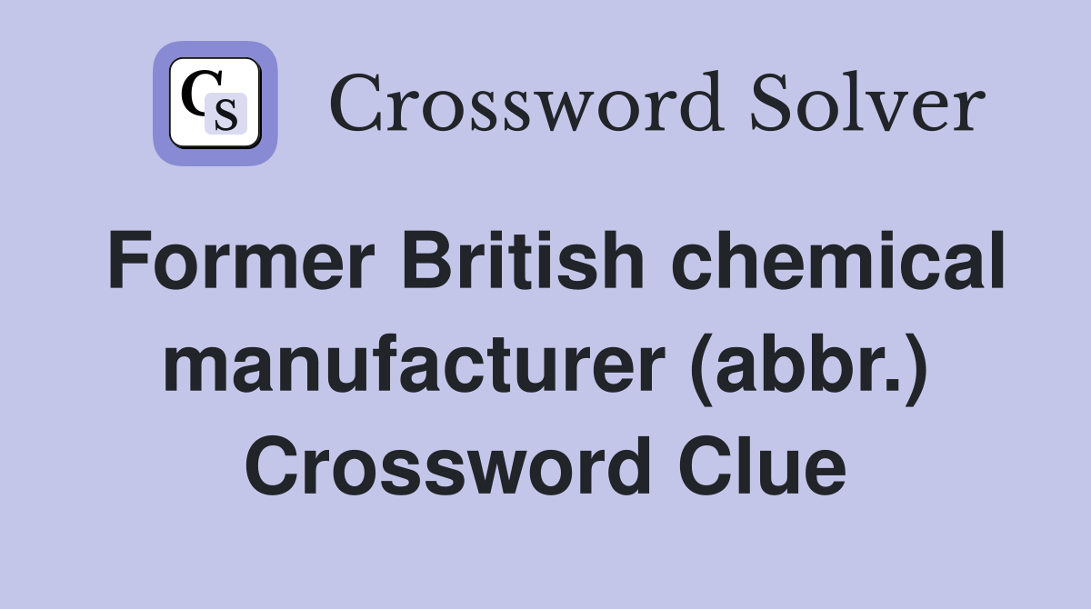 Former British chemical manufacturer (abbr.) Crossword Clue