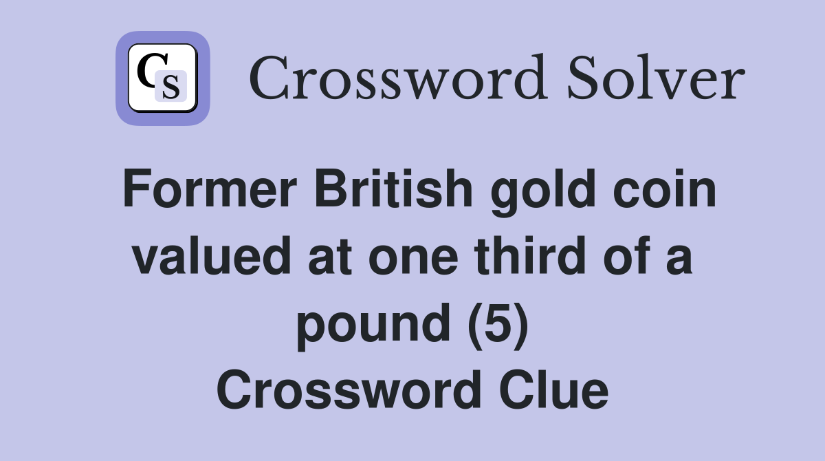 Former British gold coin valued at one third of a pound (5) Crossword Clue